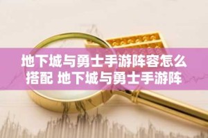 地下城与勇士手游阵容怎么搭配 地下城与勇士手游阵容搭配推荐