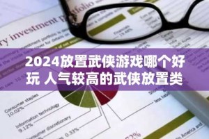 2024放置武侠游戏哪个好玩 人气较高的武侠放置类手游推荐