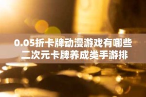 0.05折卡牌动漫游戏有哪些 二次元卡牌养成类手游排行