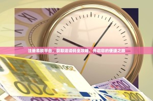 注册易欧平台，获取邀请码全攻略，开启您的便捷之旅
