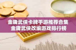 金庸武侠卡牌手游推荐合集 金庸武侠改编游戏排行榜