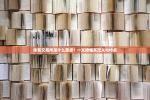 抹茶交易所是什么意思？一文读懂其定义与特点