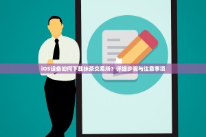iOS设备如何下载抹茶交易所？详细步骤与注意事项