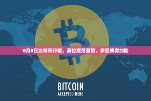8月8日比特币行情，高位震荡蓄势，多空博弈加剧