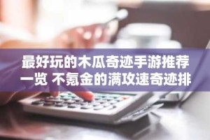 最好玩的木瓜奇迹手游推荐一览 不氪金的满攻速奇迹排行