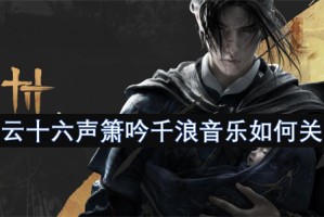 燕云十六声箫吟千浪音乐如何关闭[多图]