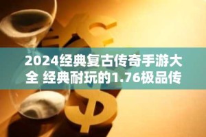 2024经典复古传奇手游大全 经典耐玩的1.76极品传奇手游