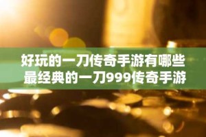 好玩的一刀传奇手游有哪些 最经典的一刀999传奇手游推荐