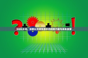 KQ以太坊，探索以太坊生态中的创新力量与未来展望