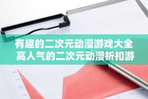 有趣的二次元动漫游戏大全 高人气的二次元动漫折扣游戏推荐
