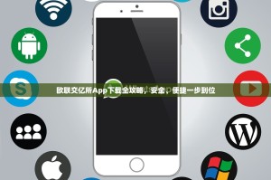 欧联交亿所App下载全攻略，安全、便捷一步到位