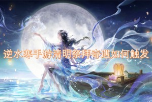 逆水寒手游清明祭拜奇遇如何触发[多图]