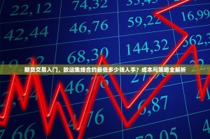 期货交易入门，欧运集线合约最低多少钱入手？成本与策略全解析