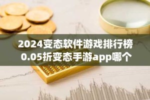 2024变态软件游戏排行榜 0.05折变态手游app哪个好