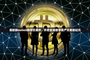 易欧联eunex数字交易所，开启全球数字资产交易新纪元