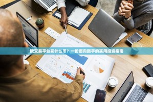 欧交易平台买什么币？一份面向新手的实用投资指南