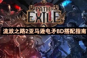 流放之路2亚马逊电矛BD搭配指南[多图]