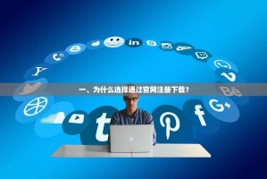 一、为什么选择通过官网注册下载？