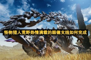 怪物猎人荒野热情满载的眼镜支线如何完成[多图]
