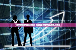 欧交易所在哪国流行？揭秘其全球布局与核心市场