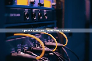 Open以太坊，构建开放、协作的下一代互联网基石