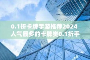 0.1折卡牌手游推荐2024 人气最多的卡牌类0.1折手游排行榜