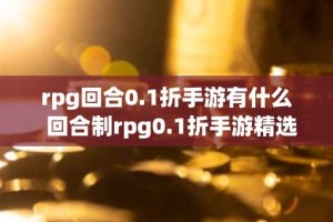 rpg回合0.1折手游有什么 回合制rpg0.1折手游精选排行榜
