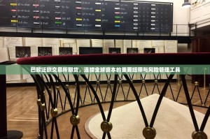 巴黎泛欧交易所期货，连接全球资本的重要纽带与风险管理工具