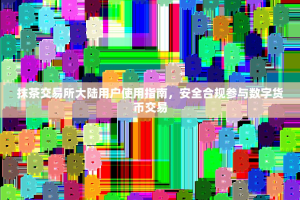 抹茶交易所大陆用户使用指南，安全合规参与数字货币交易